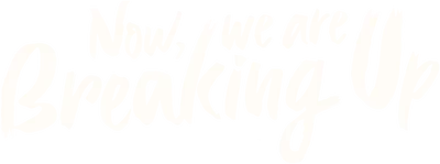 Now, We Are Breaking Up
