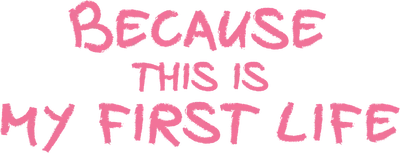 Because This Is My First Life