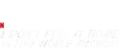 I Don't Feel at Home in This World Anymore