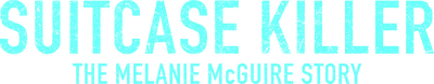Suitcase Killer: The Melanie McGuire Story