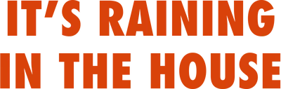 It's Raining in the House