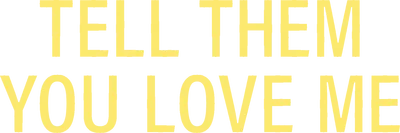 Tell Them You Love Me