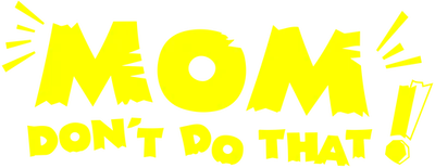 Mom, Don't Do That!