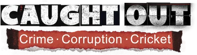 Caught Out: Crime. Corruption. Cricket.